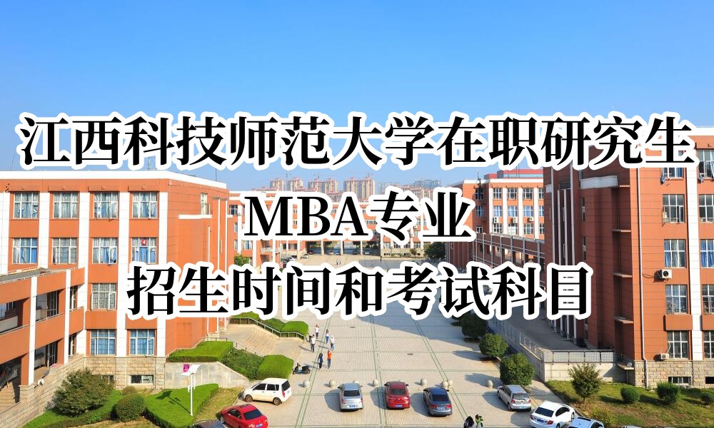 江西科技師范大學在職研究生MBA專業招生時間和考試科目.jpg